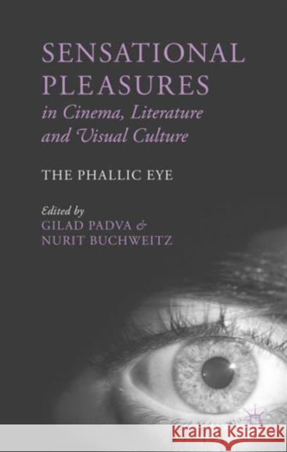 Sensational Pleasures in Cinema, Literature and Visual Culture: The Phallic Eye Padva, G. 9781137363633 Palgrave MacMillan