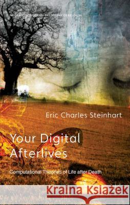 Your Digital Afterlives: Computational Theories of Life After Death Steinhart, E. 9781137363855 Palgrave MacMillan
