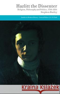 Hazlitt the Dissenter: Religion, Philosophy, and Politics, 1766-1816 Burley, Stephen 9781137364425 Palgrave MacMillan