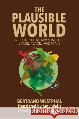 The Plausible World: A Geocritical Approach to Space, Place, and Maps Westphal, B. 9781137364586 PALGRAVE MACMILLAN
