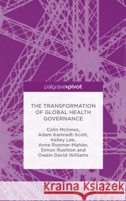 The Transformation of Global Health Governance Colin McInnes Adam Kamradt-Scott Kelley Lee 9781137365712