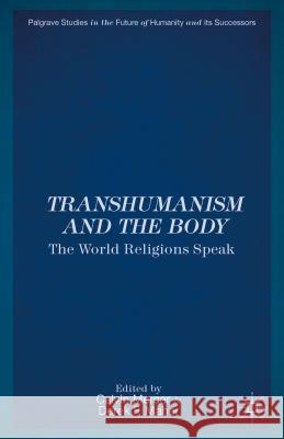 Transhumanism and the Body: The World Religions Speak Mercer, C. 9781137365835 Palgrave MacMillan