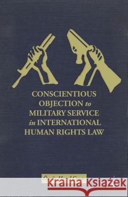 Conscientious Objection to Military Service in International Human Rights Law Eozgeur Heval Ocnar Ozgur Heval Cinar 9781137366078 Palgrave MacMillan