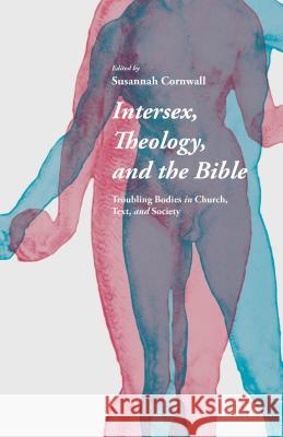 Intersex, Theology, and the Bible: Troubling Bodies in Church, Text, and Society Cornwall, Susannah 9781137366153 Palgrave MacMillan