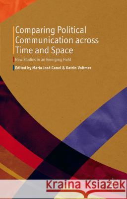 Comparing Political Communication Across Time and Space: New Studies in an Emerging Field Canel, M. 9781137366467 Palgrave MacMillan