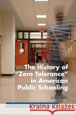 The History of Zero Tolerance in American Public Schooling Kafka, J. 9781137366535 0