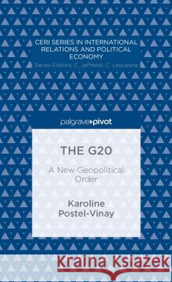 The G20: A New Geopolitical Order Postel-Vinay, K. 9781137367747 Palgrave Pivot