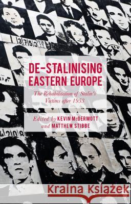 De-Stalinising Eastern Europe: The Rehabilitation of Stalin's Victims After 1953 McDermott, Kevin 9781137368911 Palgrave MacMillan