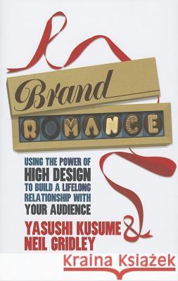 Brand Romance: Using the Power of High Design to Build a Lifelong Relationship with Your Audience Kusume, Y. 9781137369000 Palgrave MacMillan