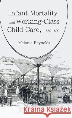 Infant Mortality and Working-Class Child Care, 1850-1899 Melanie Reynolds 9781137369031 Palgrave MacMillan