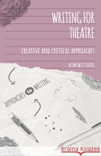 Writing for Theatre: Creative and Critical Approaches Kim Wiltshire 9781137369192 Palgrave Macmillan Higher Ed