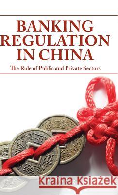 Banking Regulation in China: The Role of Public and Private Sectors He, W. 9781137369321 Palgrave MacMillan