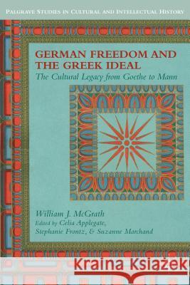 German Freedom and the Greek Ideal: The Cultural Legacy from Goethe to Mann McGrath, W. 9781137369475 PALGRAVE MACMILLAN