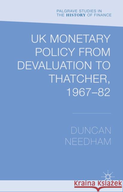 UK Monetary Policy from Devaluation to Thatcher, 1967-82 Duncan Needham 9781137369536