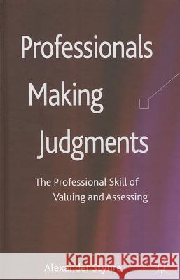 Professionals Making Judgments: The Professional Skill of Valuing and Assessing Styhre, A. 9781137369567 0