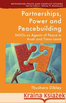 Partnerships, Power and Peacebuilding: Ngos as Agents of Peace in Aceh and Timor-Leste Dibley, T. 9781137369697