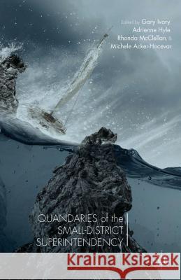 Quandaries of the Small-District Superintendency Gary Ivory Adrienne Hyle Rhonda McClellan 9781137370143 Palgrave MacMillan