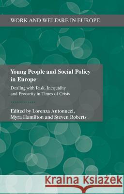 Young People and Social Policy in Europe: Dealing with Risk, Inequality and Precarity in Times of Crisis Antonucci, L. 9781137370518
