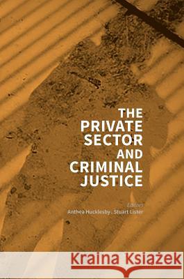 The Private Sector and Criminal Justice Anthea Hucklesby Stuart Lister 9781137370631 Palgrave MacMillan