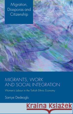 Migrants, Work and Social Integration: Women's Labour in the Turkish Ethnic Economy Dedeoglu, S. 9781137371119 Palgrave MacMillan