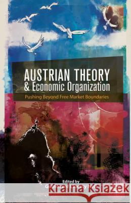 Austrian Theory and Economic Organization: Reaching Beyond Free Market Boundaries Nell, G. 9781137371416 Palgrave MacMillan