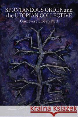 Spontaneous Order and the Utopian Collective Guinevere Liberty Nell 9781137371423 Palgrave MacMillan