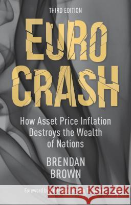 Euro Crash: How Asset Price Inflation Destroys the Wealth of Nations Brown, B. 9781137371485 Palgrave MacMillan