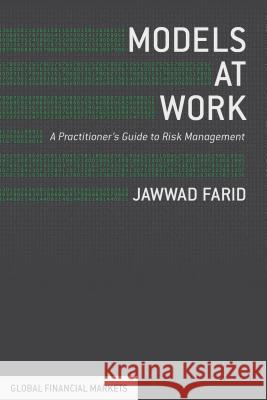 Models at Work: A Practitioner's Guide to Risk Management Farid, J. 9781137371638 Palgrave MacMillan