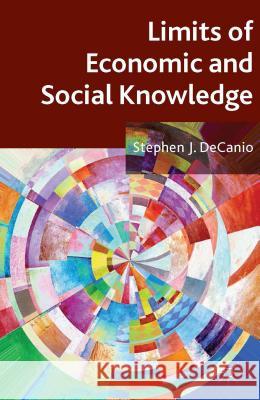 Limits of Economic and Social Knowledge Stephen J., Professor Decanio 9781137371928