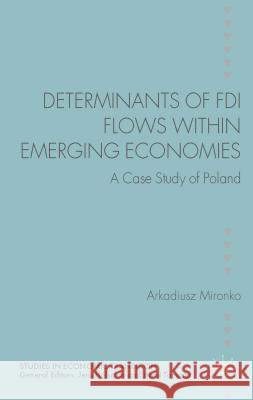 Determinants of FDI Flows Within Emerging Economies: A Case Study of Poland Mironko, A. 9781137372154 Palgrave MacMillan