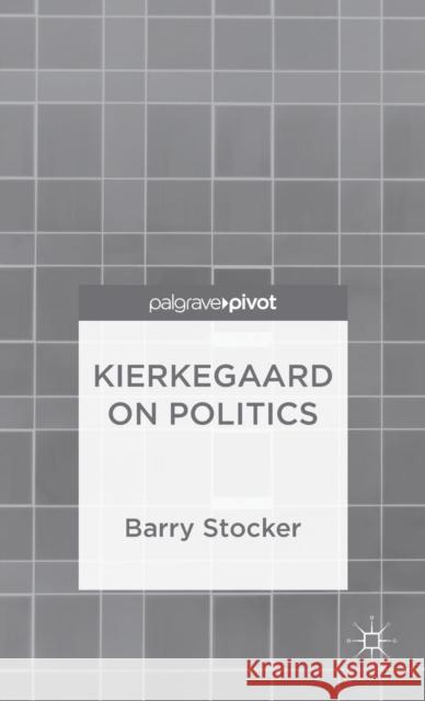 Kierkegaard on Politics Barry Stocker 9781137372314 Palgrave Pivot