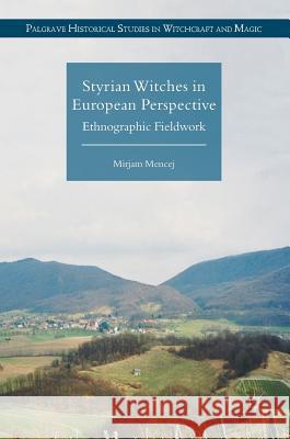 Styrian Witches in European Perspective: Ethnographic Fieldwork Mencej, Mirjam 9781137372499 Palgrave MacMillan