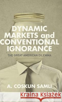 Dynamic Markets and Conventional Ignorance: The Great American Dilemma Samli, A. 9781137372550 Palgrave MacMillan