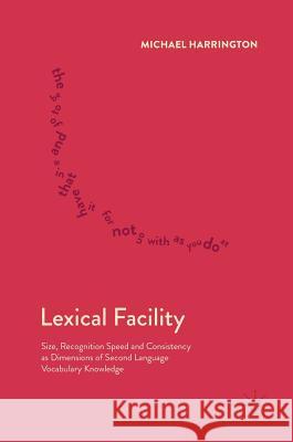 Lexical Facility: Size, Recognition Speed and Consistency as Dimensions of Second Language Vocabulary Knowledge Harrington, Michael 9781137372611