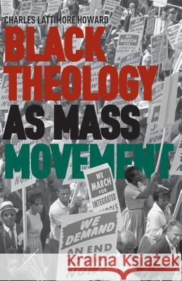 Black Theology as Mass Movement Charles L. Howard 9781137372796