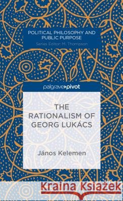 The Rationalism of Georg Lukács Kelemen, J. 9781137372819