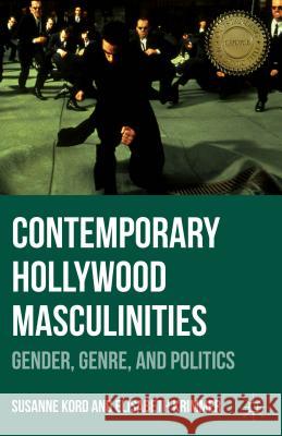 Contemporary Hollywood Masculinities: Gender, Genre, and Politics Kord, Susanne 9781137372833 Palgrave MacMillan