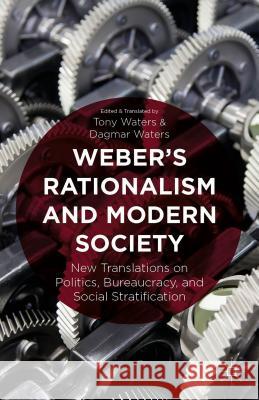 Weber's Rationalism and Modern Society: New Translations on Politics, Bureaucracy, and Social Stratification Waters, T. 9781137373533 Palgrave MacMillan