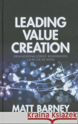 Leading Value Creation: Organizational Science, Bioinspiration, and the Cue See Model Barney, M. 9781137373717 Palgrave MacMillan
