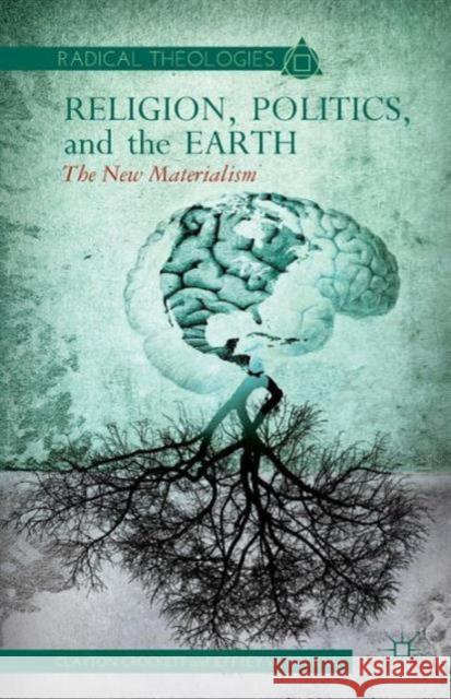 Religion, Politics, and the Earth: The New Materialism Crockett, C. 9781137374219