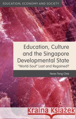 Education, Culture and the Singapore Developmental State: World-Soul Lost and Regained? Chia, Y. 9781137374592