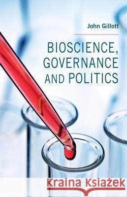 Bioscience, Governance and Politics John Gillott 9781137374981 Palgrave MacMillan