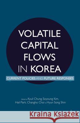 Volatile Capital Flows in Korea: Current Policies and Future Responses Chung, K. 9781137375292 Palgrave MacMillan