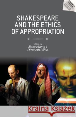 Shakespeare and the Ethics of Appropriation Alexa Huang Elizabeth Rivlin 9781137375766 Palgrave MacMillan