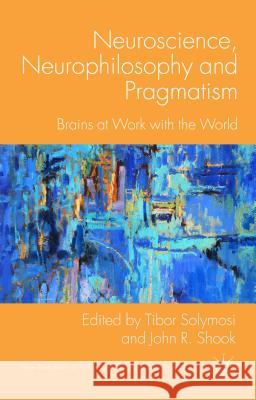 Neuroscience, Neurophilosophy and Pragmatism: Brains at Work with the World Solymosi, T. 9781137376060 Palgrave MacMillan