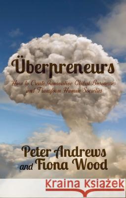 Uberpreneurs: How to Create Innovative Global Businesses and Transform Human Societies Andrews, Peter 9781137376145 PALGRAVE MACMILLAN