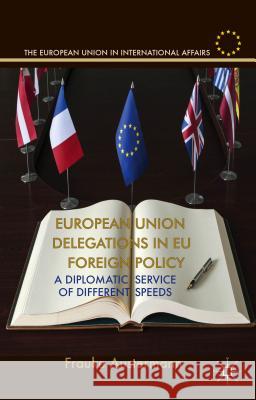 European Union Delegations in EU Foreign Policy: A Diplomatic Service of Different Speeds Austermann, F. 9781137376305 Palgrave MacMillan