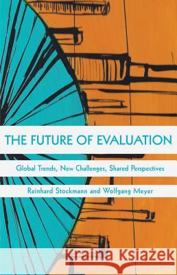 The Future of Evaluation: Global Trends, New Challenges, Shared Perspectives Meyer, Wolfgang 9781137376367