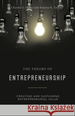 The Theory of Entrepreneurship: Creating and Sustaining Entrepreneurial Value Mishra, Chandra S. 9781137376428 Palgrave MacMillan