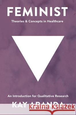 Feminist Theories and Concepts in Healthcare: An Introduction for Qualitative Research Kay Aranda 9781137376756 Palgrave